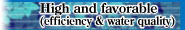 High and favorable(efficiency & water quality)